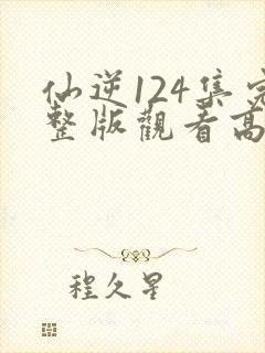 仙逆124集完整版观看高清