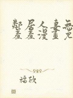邻居人妻无删减羞羞漫画免费封面