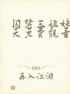囚禁三姐妹58天免费观看全集完整版