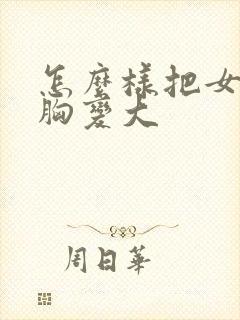 怎么样把女人的胸变大封面