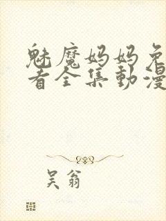 魅魔妈妈免费观看全集动漫
