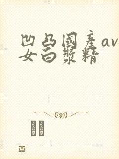凹凸国产av熟女白浆精