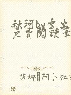 秋珂by云出岫免费阅读笔趣阁