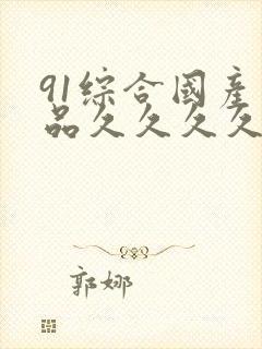 91综合国产精品久久久久久
