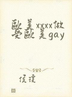 欧美xxxx做受欧美gay