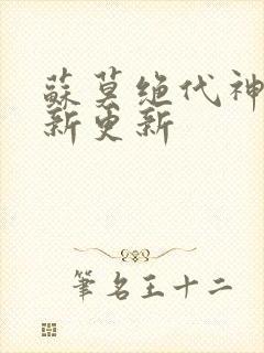苏莫绝代神主最新更新