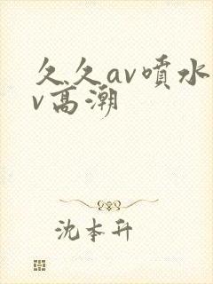 久久av喷水av高潮