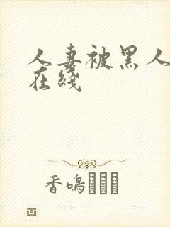 人妻被黑人中出在线
