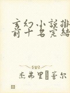 玄幻小说排行榜前十名完结巅峰之作