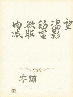 肉欲的渴望无删减版电影