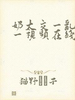 奶大交一乱一乱一视频在线观看我封面