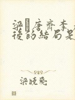 梁畑唐齐李彦最后的结局是什么