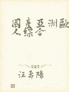 国产亚洲欧美成人综合