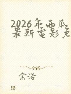 2026年西瓜最新电影免费观看高清封面