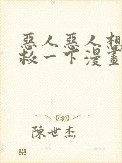 恶人恶人想要抢救一下漫画免费阅读封面