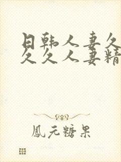 日韩人妻久久久久久人妻精品