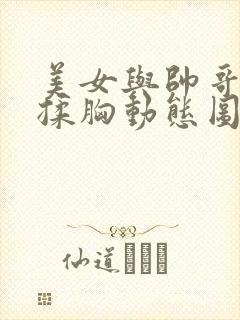美女与帅哥亲嘴揉胸动态图