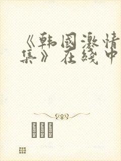 《韩国激情大合集》在线中文字幕