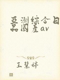 亚洲综合日韩精品国产av