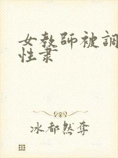 女教师被调教到性隶