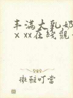 丰满大乳奶做爰ⅹxx在线观看