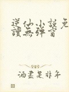 逆仙小说免费阅读无弹窗