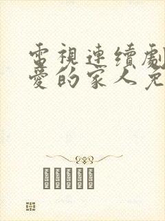 电视连续剧我最爱的家人免费观看
