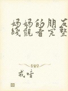 妈妈的朋友们在线观看完整版