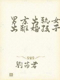 男方出轨女方提出离婚孩子判给谁
