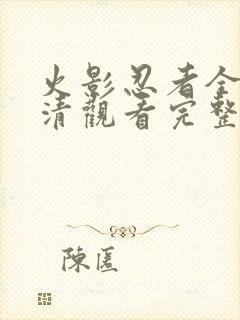 火影忍者全集高清观看完整版