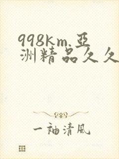 998km.亚洲精品久久久