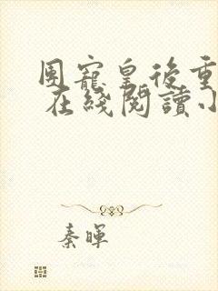 团宠皇后重生了 在线阅读小说封面