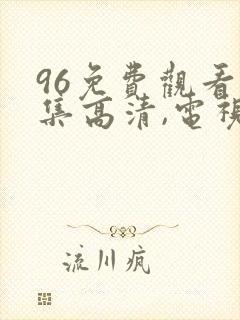 96免费观看全集高清,电视剧