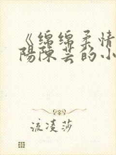 《绵绵柔情》萧阳陈芸的小说免费阅读