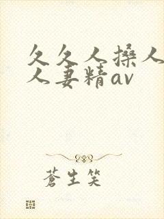久久人搡人人玩人妻精av