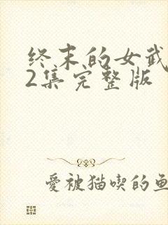 终末的女武神12集完整版