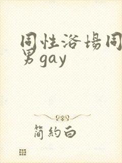 同性浴场同性男男gay