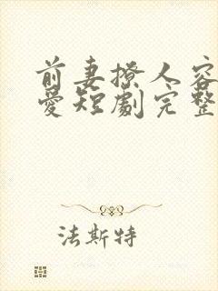 前妻撩人容总超爱短剧完整版免费观