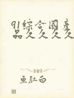 91综合国产精品久久久久