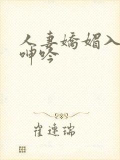 人妻娇媚入骨的呻吟