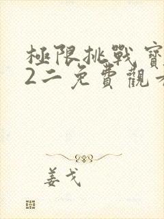 极限挑战宝藏行2二免费观看全集