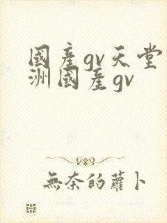 国产gv天堂亚洲国产gv