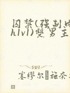 囚禁(强制肉高h1v1)双男主