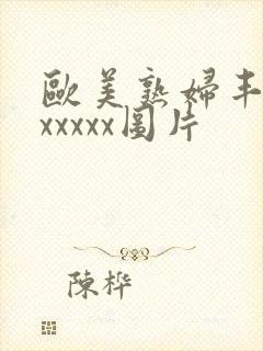 欧美熟妇丰满乱xxxxx图片