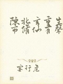 陈北玄重生之都市修仙有声小说