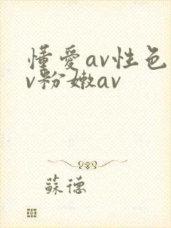 懂爱av性色av粉嫩av