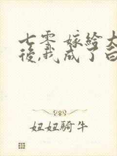 七零 嫁给大佬后,我成了白月光替身
