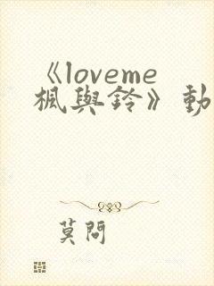 《loveme枫与铃》动漫无删减版在线观