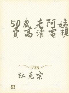 50岁老阿姨免费高清电视剧