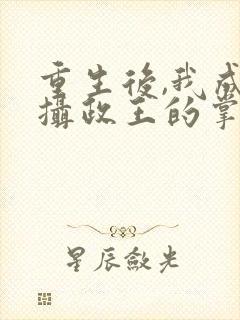 重生后,我成了摄政王的掌心宠封面